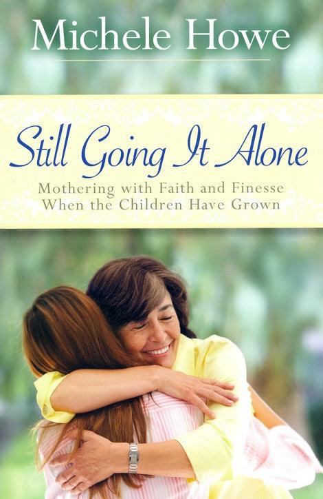 Still Going It Alone: Mothering with Faith and Finesse When the Children Have Grown